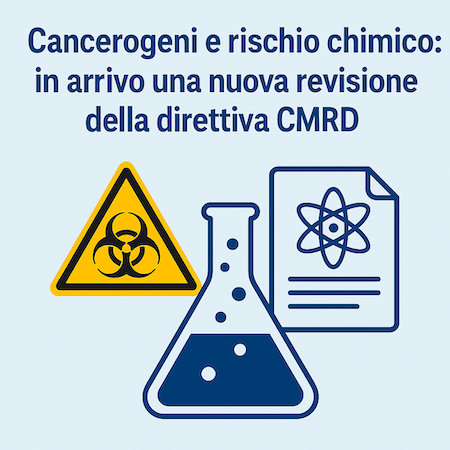 Cancerogeni e rischio chimico: in arrivo una nuova revisione della direttiva CMRD